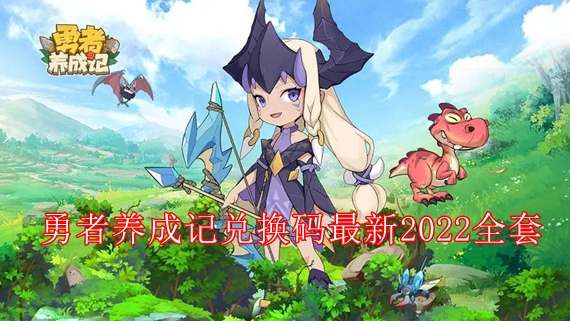 勇者养成记兑换码永久有效的有哪些 勇者养成记兑换码最新2022全套