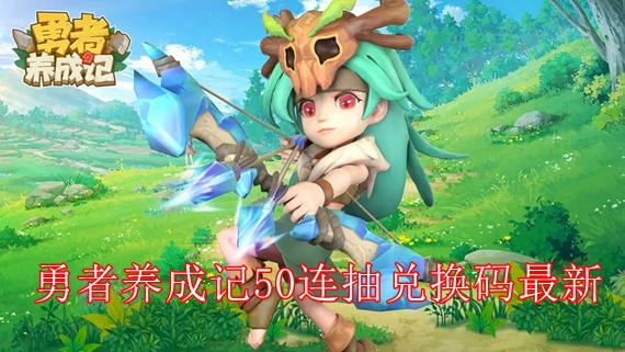勇者养成记50连抽兑换码是多少 勇者养成记50连抽兑换码最新