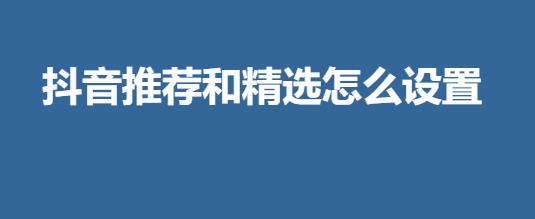抖音推荐和精选怎么设置 抖音推荐和精选设置方法